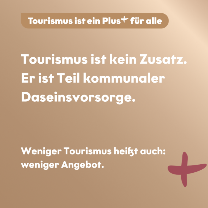 Beige Grafik mit dem Text „Tourismus ist kein Zusatz. Er ist Teil kommunaler Daseinsvorsorge.“ Darunter steht: „Weniger Tourismus heißt auch: weniger Angebot.“ Oben: „Tourismus ist ein Plus+ für alle“.